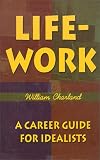 Life-Work: A Career Guide for Idealists William A. Charland