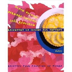 A. Ducasse, B. Loiseau, J. Robuchon racontent la cuisine aux enfants : recettes pour Faustine et Pierre