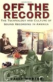 Off the Record: The Technology and Culture of Sound Recording in America
