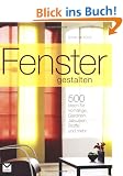Fenster gestalten: Mit 500 Ideen f�r Vorh�nge, Gardinen, Jalousien, Stoffe und mehr