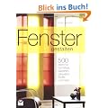 Fenster gestalten: Mit 500 Ideen f�r Vorh�nge, Gardinen, Jalousien, Stoffe und mehr