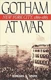 Gotham at War: New York City, 1860-1865 (The American Crisis Series, No. 9)