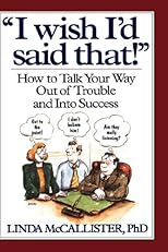 "I Wish I'd Said That!": How to Talk Your Way Out of Trouble and Into Success