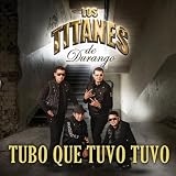 Los Titanes De Durango Tubo Que Tuvo Tuvo