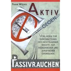 Aktiv gegen Passivrauchen. Vorlagen zur Durchsetzung der Nichtraucherrechte auf medizinischer und juristischer Grundlage.