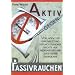 Aktiv gegen Passivrauchen. Vorlagen zur Durchsetzung der Nichtraucherrechte auf medizinischer und juristischer Grundlage.