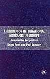 Children of international migrants in Europe : comparative perspectives