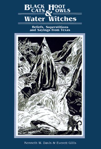 Black Cats, Hoot Owls, and Water Witches: Beliefs, Superstitions, and Sayings from Texas
