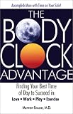 The Body Clock Advantage: Finding Your Best Time of Day to Succeed In: Love, Work, Play, Exercise