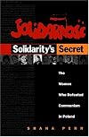 Solidarity's Secret: The Women Who Defeated Communism in Poland