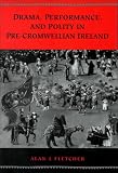 Drama, Performance and Polity in Pre-Cromwellian Ireland (Studies in Early English Drama)