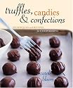 Truffles, Candies, and Confections: Techniques and Recipes for Candymaking