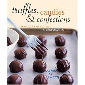 Truffles, Candies, and Confections: Techniques and Recipes for Candymaking by Carole Bloom