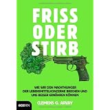 Friss oder stirb: Wie wir den Machthunger der Lebensmittelkonzerne brechen und uns besser ern�hren k�nnenvon "Clemens G. Arvay"