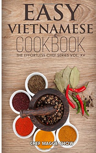 easy vietnamese cookbook the effortless chef series volume 15