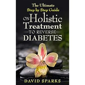 Diabetes: Diabetes Diet: The Ultimate NO B.S Step by Step Holistic Guide to Reverse Diabetes: (Diabetes, Diabetes Diet, Diabetes free, Diabetes Cure,