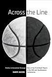 Across the Line: Profiles in Basketball Courage: Tales of the First Black Players in the ACC and SEC