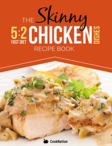 The Skinny 5:2 Diet Chicken Dishes Recipe Book: Low Calorie Chicken Recipes Under 300, 400 And 500 Calories