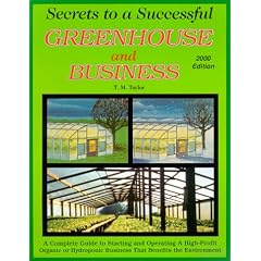 Secrets to a Successful Greenhouse and Business : A Complete Guide to Starting and Operating a High-Profit Business That Benefits the Environment
