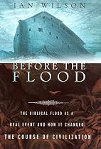 Before the Flood: The Biblical Flood as a Real Event and How It Changed the Course of Civilization