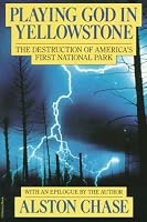 Playing God in Yellowstone:  The Destruction of America's First National Park