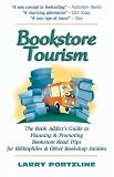 Bookstore Tourism: The Book Addicts Guide To Planning & Promoting Bookstore Road Trips For Bibliophiles & Other Bookshop Junkies