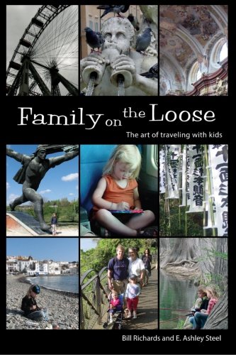 Family on the Loose: The Art of Traveling with Kids, by Bill Richards, E. Ashley Steel