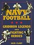 Navy Football: Gridiron Legends and Fighting Heroes Navy Football: Gridiron Legends and Fighting Heroes