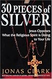 30 Pieces of Silver: Jesus Opposes What the Religious Spirit Is Doing to Your Life