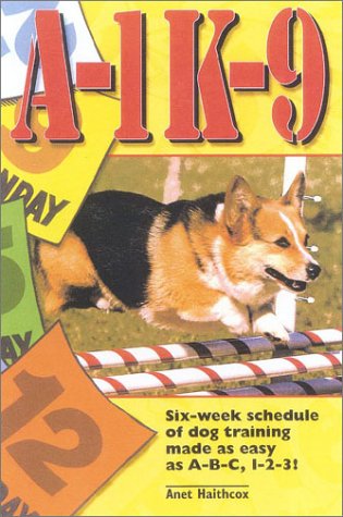 A-1 K-9: Six-Week Schedule of Dog Training Made as Easy as ABC, 123!