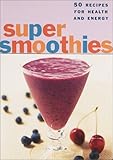 Super Smoothies: 50 Recipes for Every Lifestyle
