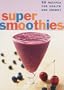 The Super Smoothies Deck: 50 Recipes for Health and Energy