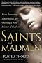 Saints and Madmen: How Pioneering Psychiatrists Are Creating a New Science of the Soul Saints and Madmen: How Pioneering Psychiatrists Are Creating a New Science of the Soul