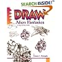 Draw! Alien Fantasies (Learn to Draw: Inspiration & Ideas for Young Artists)
