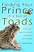 Finding Your Prince in a Sea of Toads: How to Find a Quality Guy Without Getting Your Heart Shredded