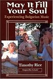 May It Fill Your Soul: Experiencing Bulgarian Music (Chicago Studies in Ethnomusicology)