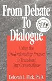 From Debate to Dialogue : Using the Understanding Process to Transform Our Conversations