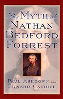 The Myth of Nathan Bedford Forrest (The American Crisis Series)