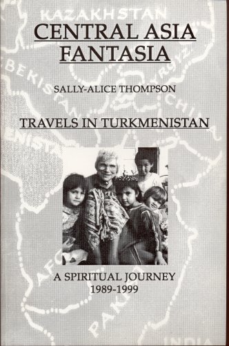 Central Asia Fantasia: Travels in Turkmenistan, A Spiritual Journey 1989-1999 under Turkmenistan in The Books Store