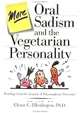 Search : More Oral Sadism and the Vegetarian Personality: Readings from the Journal of Polymorphous Perversity