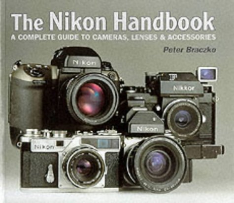 The Nikon Master Handbook: A Complete Guide to Cameras, Lenses and Accessories
