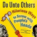 Do Unto Others: 1000 Hilarious Ways to Screw with People's Heads