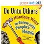 Do Unto Others: 1000 Hilarious Ways to Screw with People's Heads