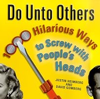 Do Unto Others: 1000 Hilarious Ways to Screw with People's Heads