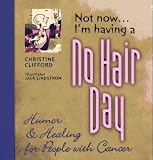 Not Now, I'm Having a No Hair Day: Humor and Healing for People with Cancer