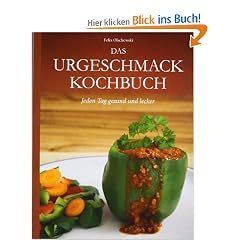 Das Urgeschmack-Kochbuch: Jeden Tag gesund und lecker