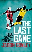 The Last Game: Love, Death and Football