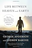Life Between Heaven and Earth: What You Didn't Know About the World Hereafter and How It Can Help You