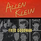 Allen Klein: The Man Who Bailed Out the Beatles, Made the Stones, and Transformed Rock & Roll (






UNABRIDGED) by Fred Goodman Narrated by Mike Chamberlain