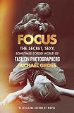 Focus: The Secret, Sexy, Sometimes Sordid World of Fashion Photographers